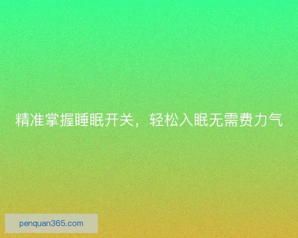 精准掌握睡眠开关，轻松入眠无需费力气