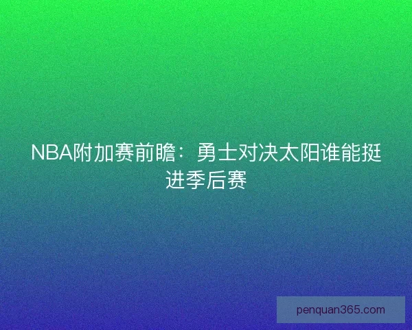 NBA附加赛前瞻：勇士对决太阳谁能挺进季后赛