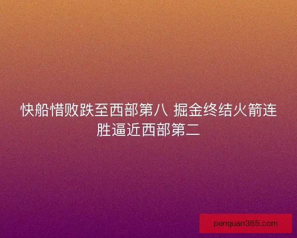 快船惜败跌至西部第八 掘金终结火箭连胜逼近西部第二